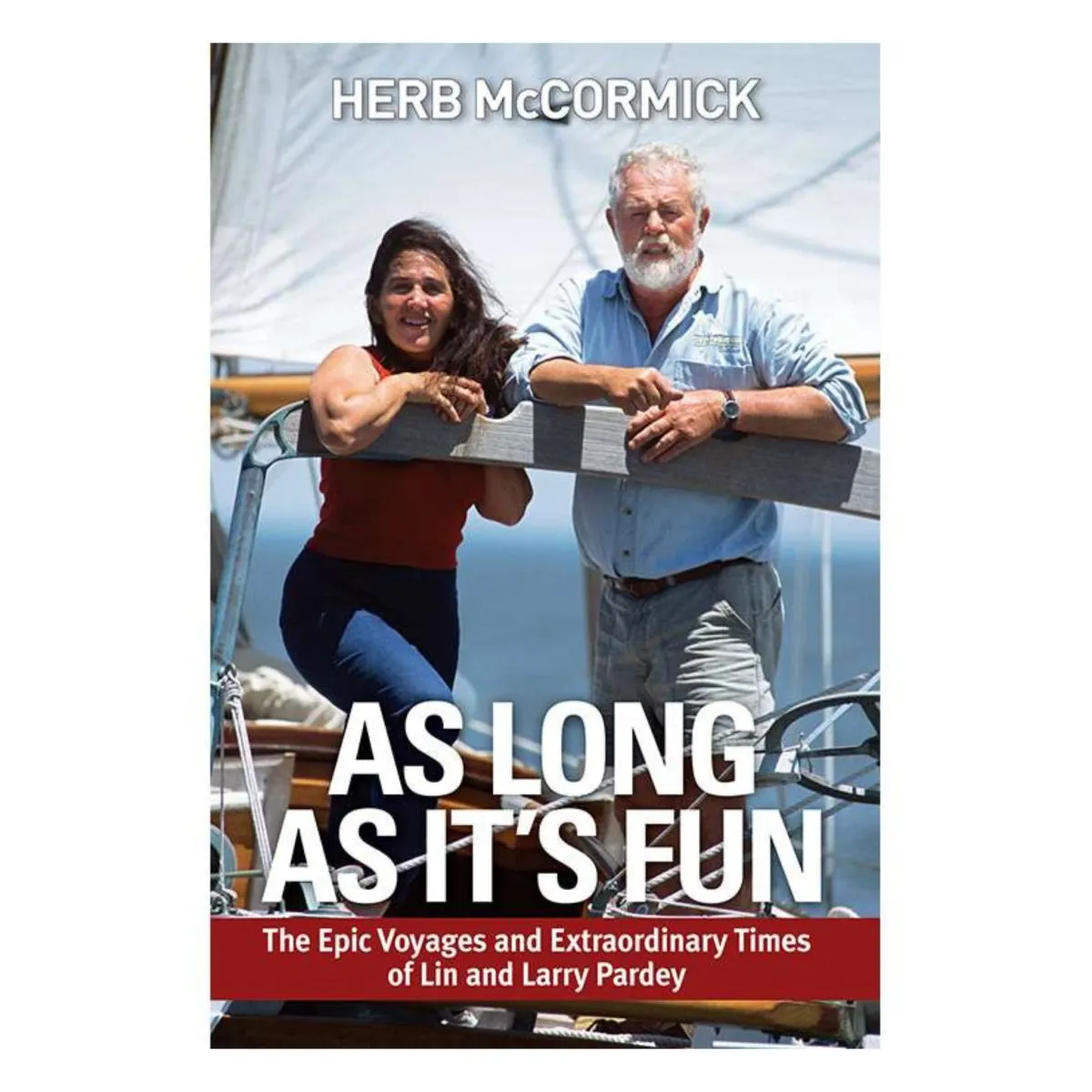 As Long as It's Fun: The Epic Voyages and Extraordinary Times of Lin and Larry Pardey